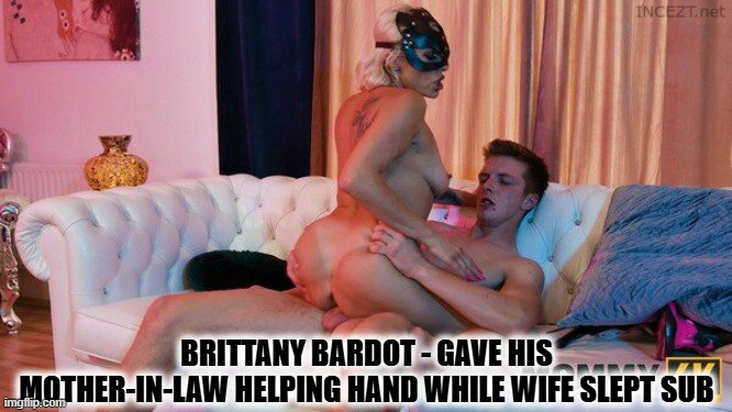Brittany Bardot - Echó una mano a su suegra mientras su esposa dormía