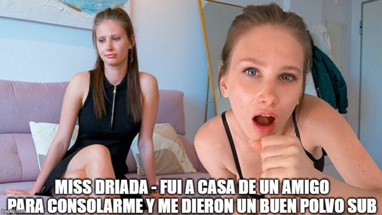 Miss Driada - Fui a casa de un amigo para consolarme y me dieron un buen polvo sub